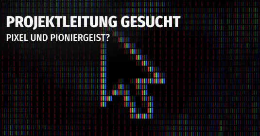 Projektleitung gesucht - Pixel und Pioniergeist?